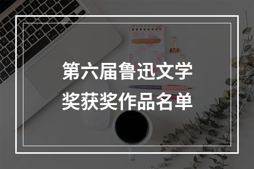 第六届鲁迅文学奖获奖作品名单