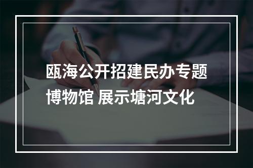瓯海公开招建民办专题博物馆 展示塘河文化