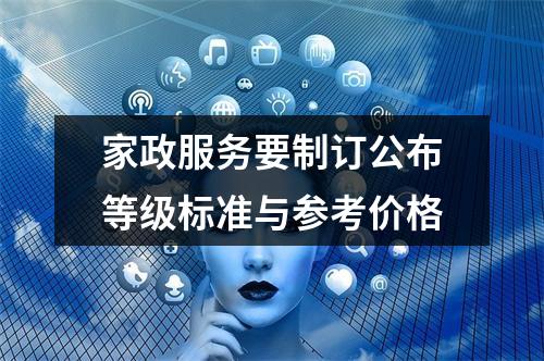 家政服务要制订公布等级标准与参考价格