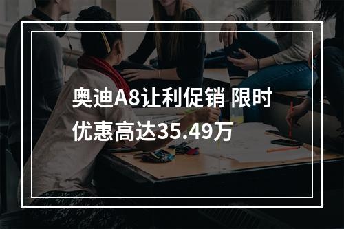 奥迪A8让利促销 限时优惠高达35.49万