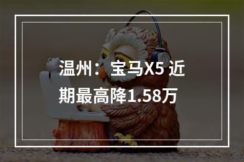 温州：宝马X5 近期最高降1.58万