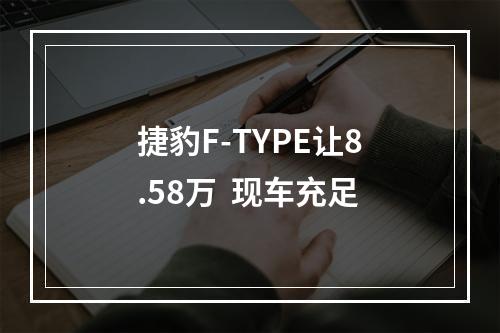 捷豹F-TYPE让8.58万  现车充足