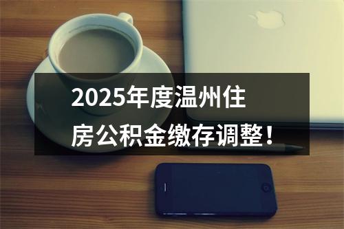 2025年度温州住房公积金缴存调整！