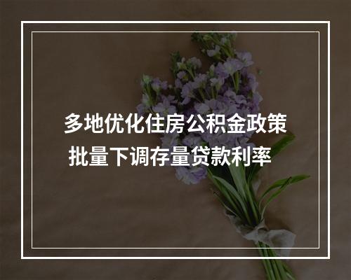 多地优化住房公积金政策 批量下调存量贷款利率
