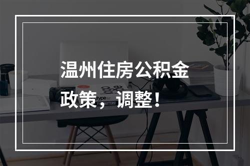 温州住房公积金政策，调整！