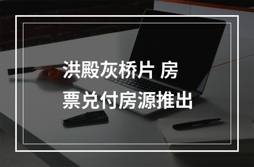 洪殿灰桥片 房票兑付房源推出