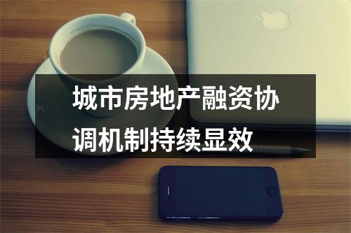城市房地产融资协调机制持续显效