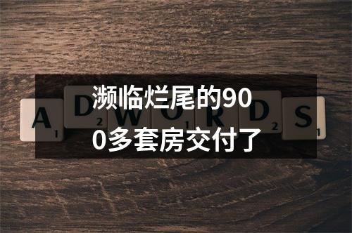 濒临烂尾的900多套房交付了