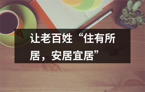 让老百姓“住有所居，安居宜居”