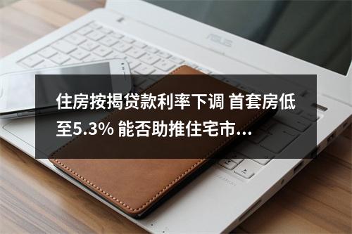 住房按揭贷款利率下调 首套房低至5.3% 能否助推住宅市场回暖