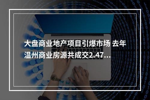 大盘商业地产项目引爆市场 去年温州商业房源共成交2.47万套