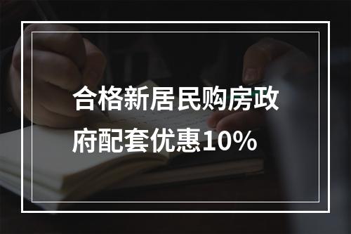 合格新居民购房政府配套优惠10%