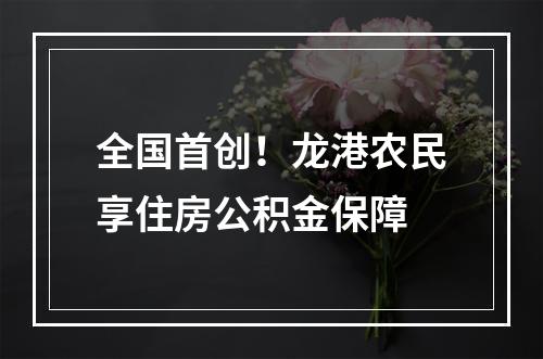 全国首创！龙港农民享住房公积金保障