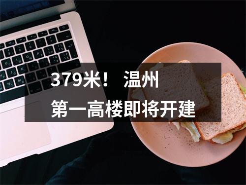 379米！ 温州第一高楼即将开建