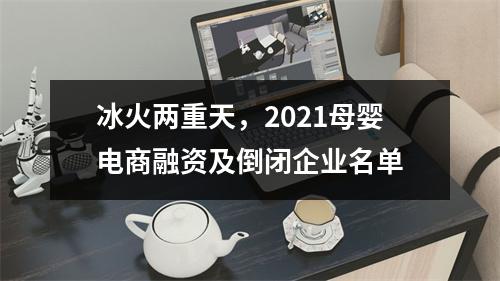 冰火两重天，2021母婴电商融资及倒闭企业名单