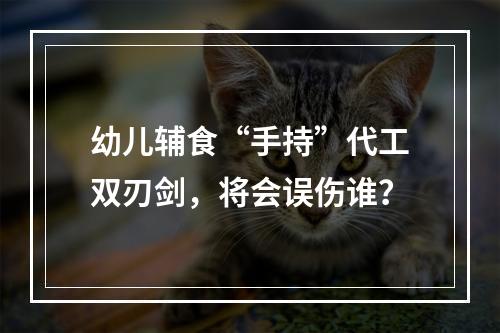 幼儿辅食“手持”代工双刃剑，将会误伤谁？