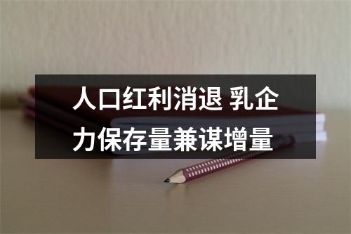 人口红利消退 乳企力保存量兼谋增量