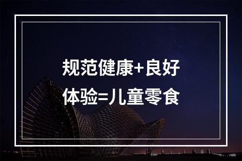 规范健康+良好体验=儿童零食